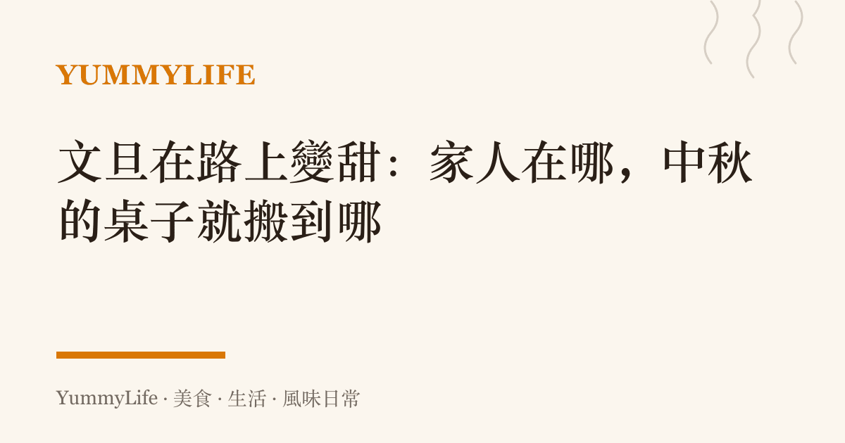 文旦在路上變甜:家人在哪,中秋的桌子就搬到哪
