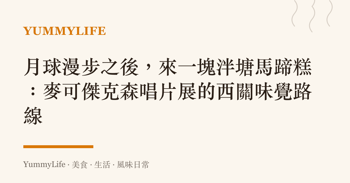月球漫步之後,來一塊泮塘馬蹄糕:麥可傑克森唱片展的西關味覺路線