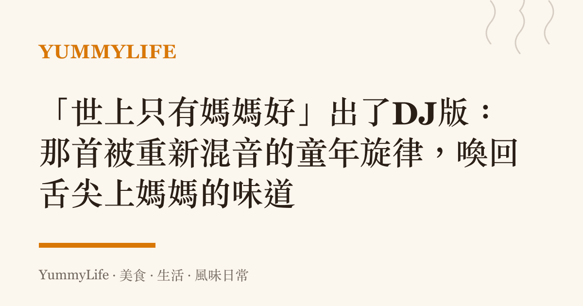 「世上只有媽媽好」出了DJ版:那首被重新混音的童年旋律,喚回舌尖上媽媽的味道