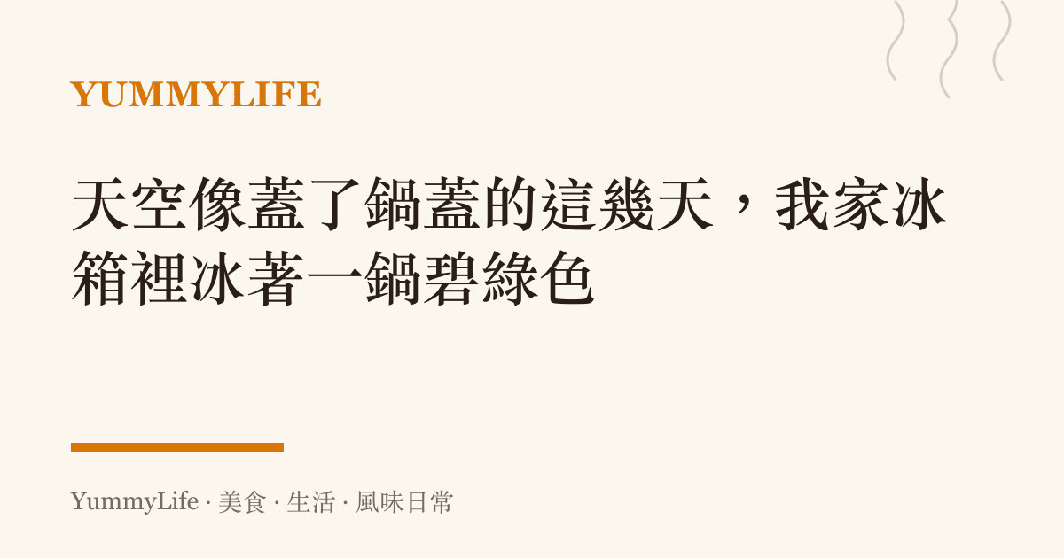天空像蓋了鍋蓋的這幾天，我家冰箱裡冰著一鍋碧綠色