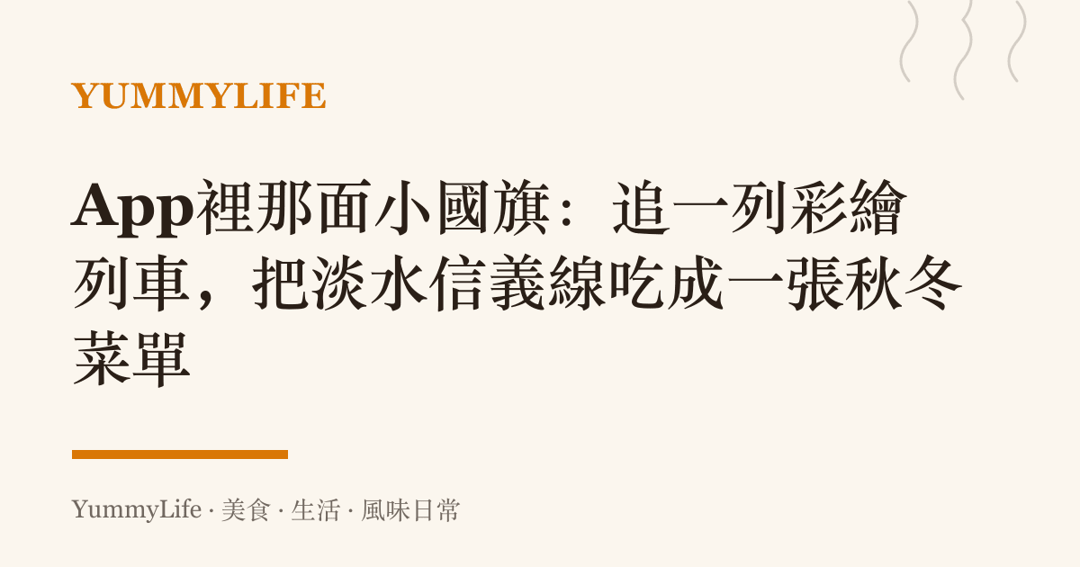 App裡那面小國旗:追一列彩繪列車,把淡水信義線喫成一張秋冬菜單