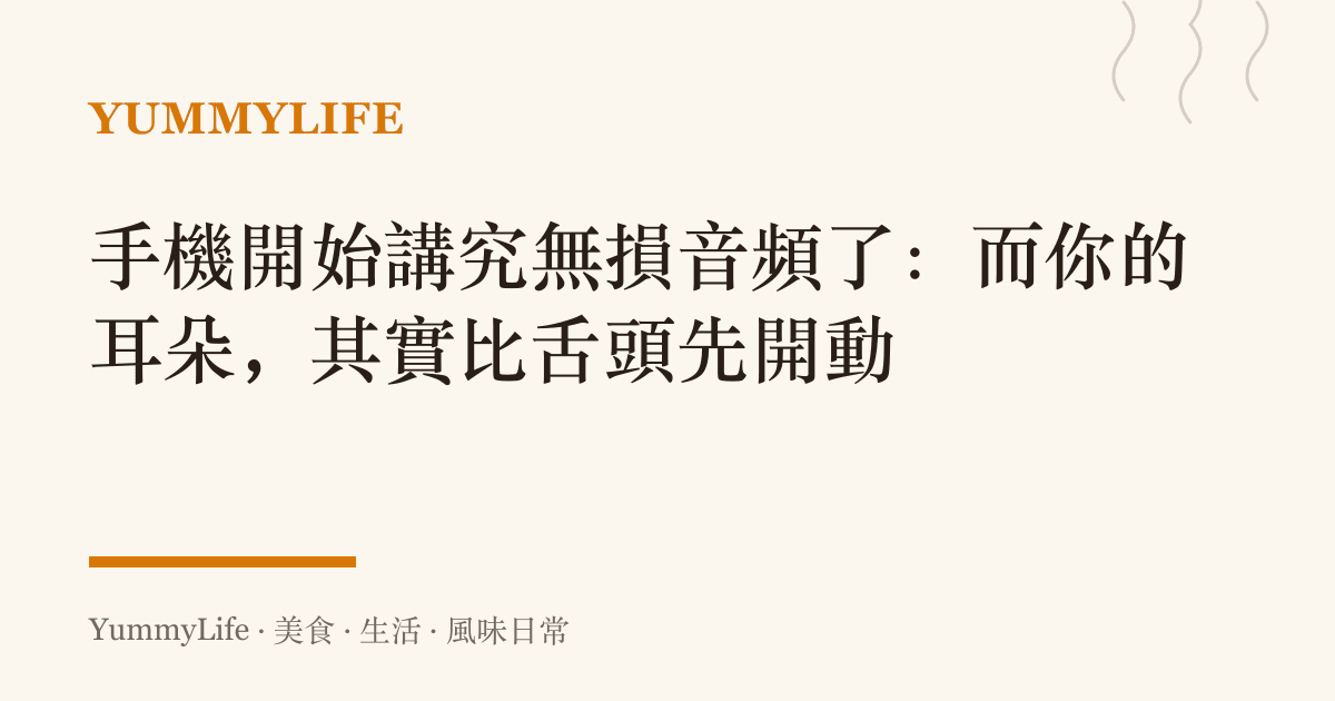 手機開始講究無損音頻了:而你的耳朵,其實比舌頭先開動