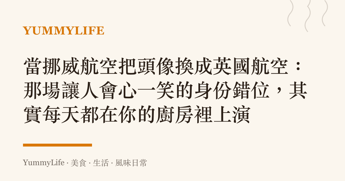 當挪威航空把頭像換成英國航空：那場讓人會心一笑的身份錯位，其實每天都在你的廚房裡上演