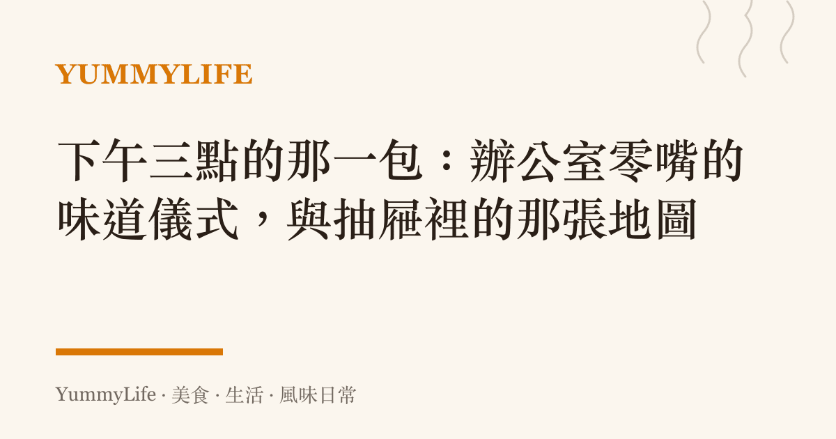 下午三點的那一包：辦公室零嘴的味道儀式，與抽屜裡的那張地圖