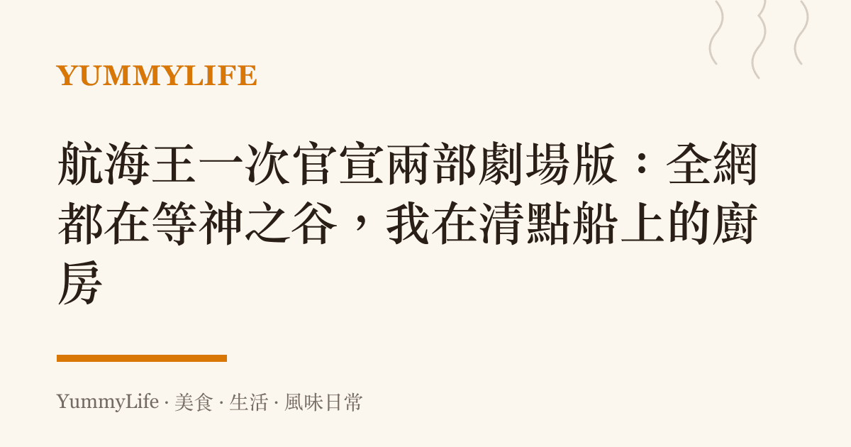 航海王一次官宣兩部劇場版：全網都在等神之谷，我在清點船上的廚房