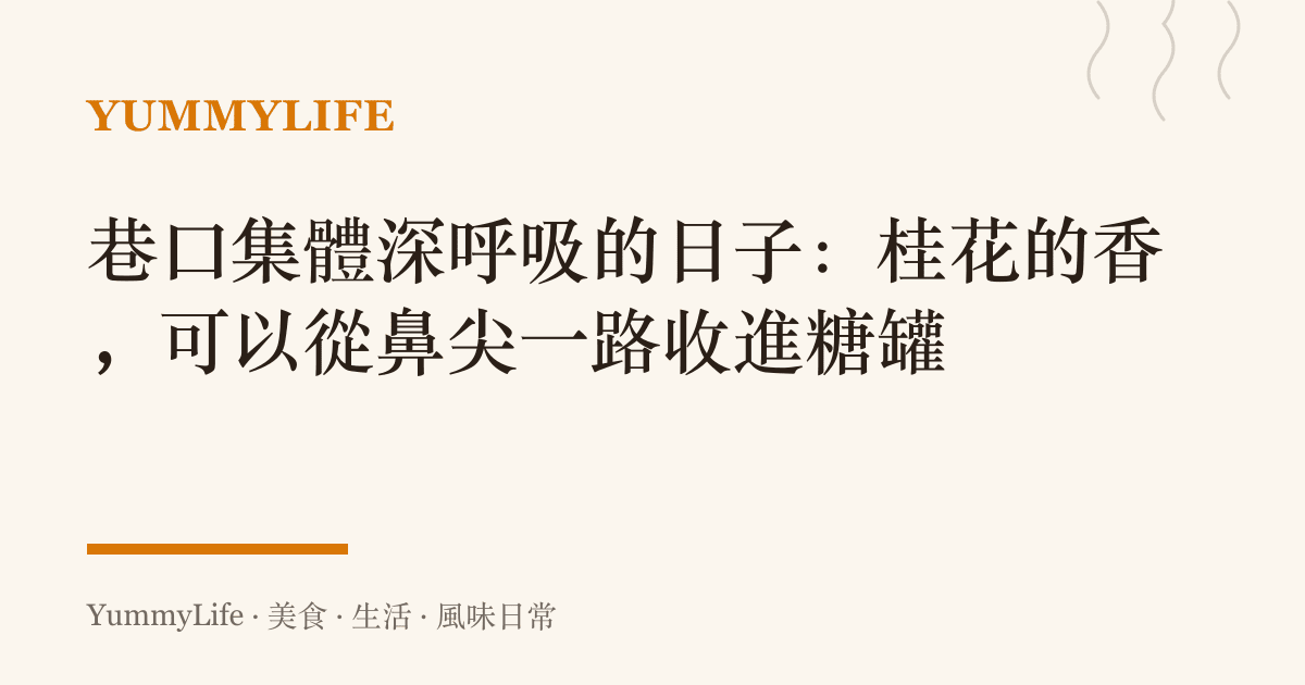 巷口集體深呼吸的日子：桂花的香，可以從鼻尖一路收進糖罐