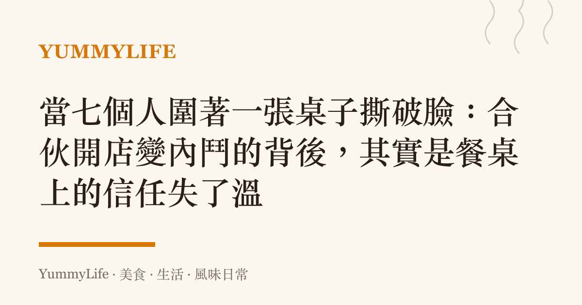 當七個人圍著一張桌子撕破臉：合夥開店變內鬥的背後，其實是餐桌上的信任失了溫