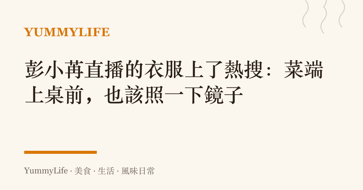 彭小苒直播的衣服上了熱搜：菜端上桌前，也該照一下鏡子