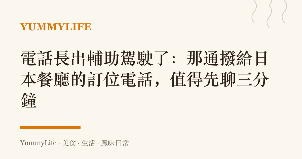 電話長出輔助駕駛了:那通撥給日本餐廳的訂位電話,值得先聊三分鐘