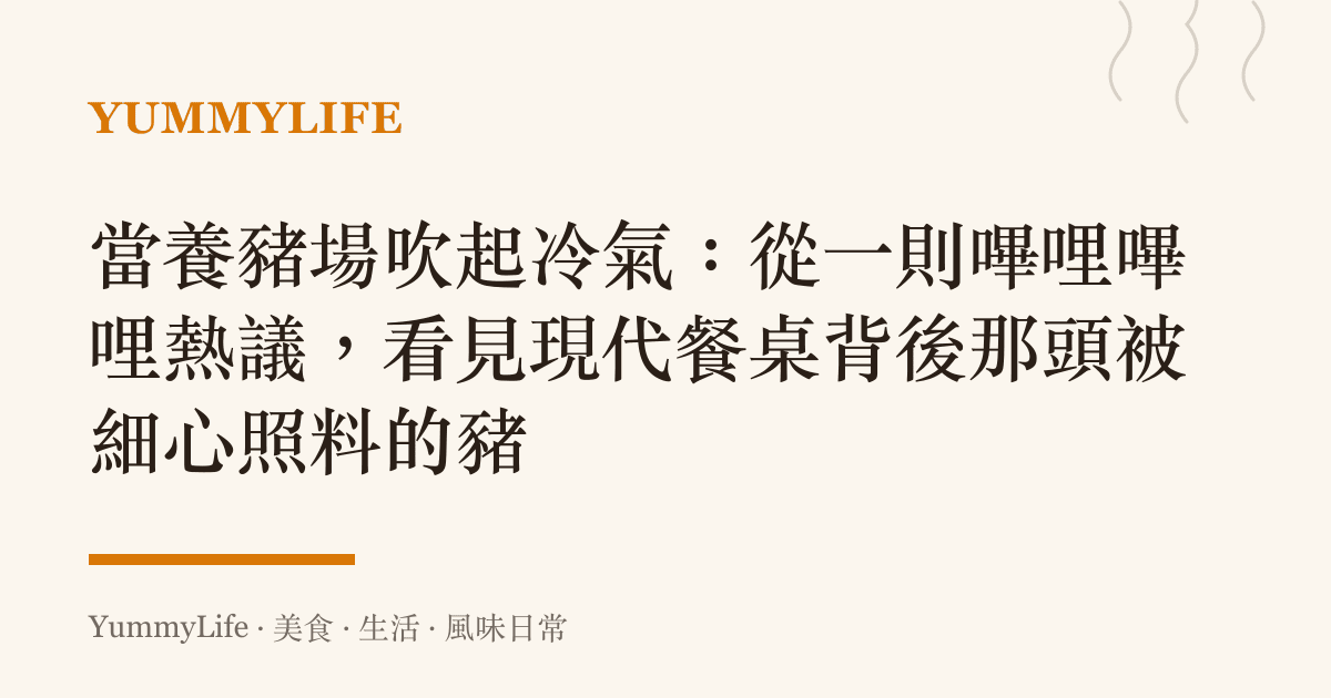 當養豬場吹起冷氣：從一則嗶哩嗶哩熱議，看見現代餐桌背後那頭被細心照料的豬