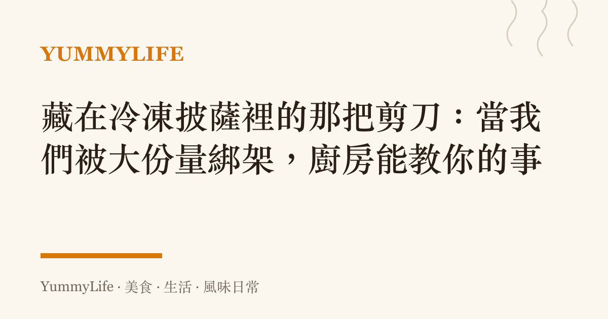 藏在冷凍披薩裡的那把剪刀:當我們被大份量綁架,廚房能教你的事