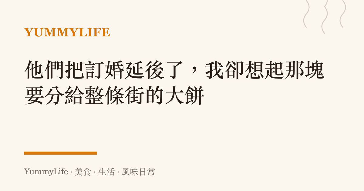 他們把訂婚延後了,我卻想起那塊要分給整條街的大餅