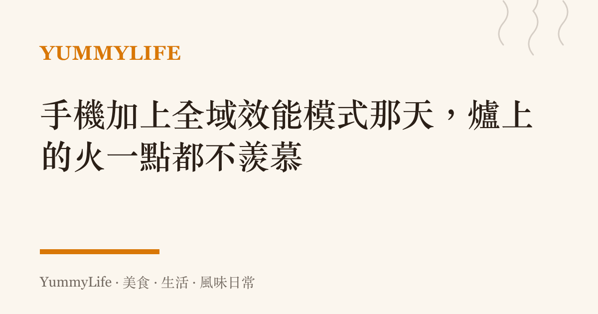 手機加上全域效能模式那天,爐上的火一點都不羨慕