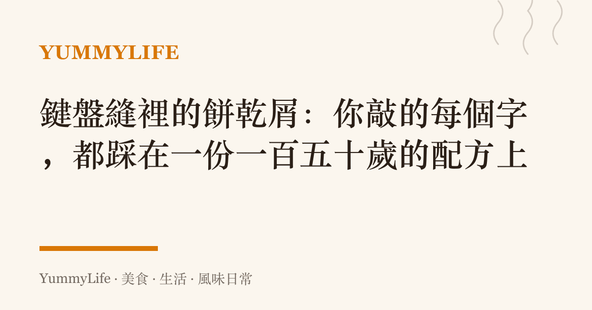 鍵盤縫裡的餅乾屑:你敲的每個字,都踩在一份一百五十歲的配方上