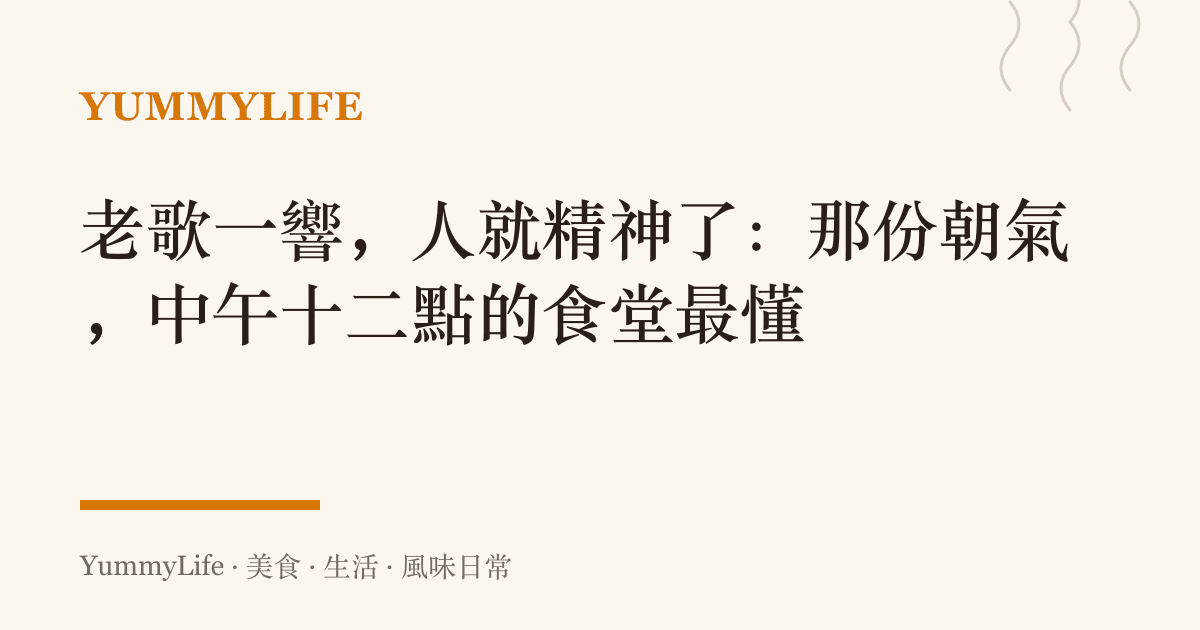 老歌一響,人就精神了:那份朝氣,中午十二點的食堂最懂