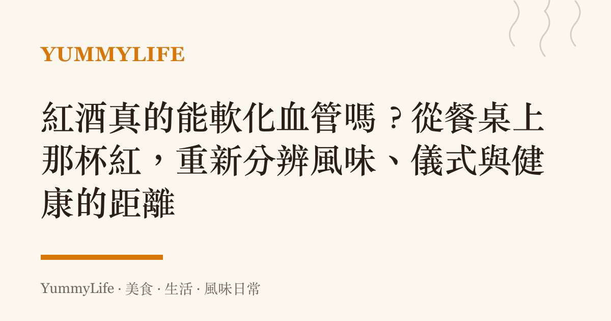 紅酒真的能軟化血管嗎?從餐桌上那杯紅,重新分辨風味、儀式與健康的距離
