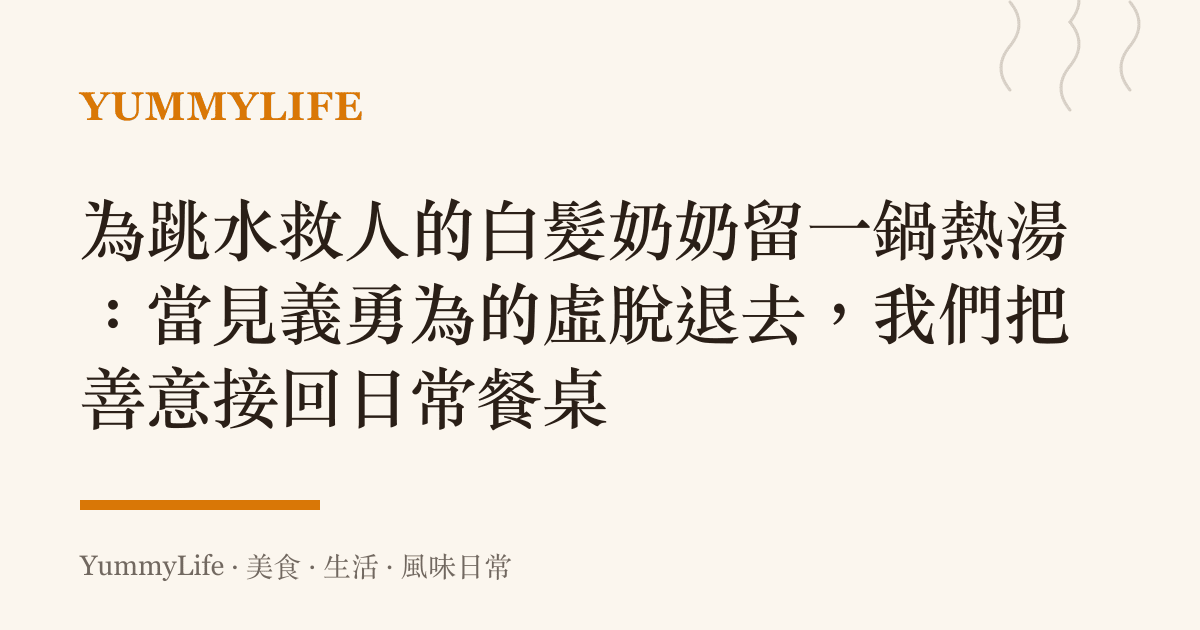 為跳水救人的白髮奶奶留一鍋熱湯:當見義勇為的虛脫退去,我們把善意接回日常餐桌
