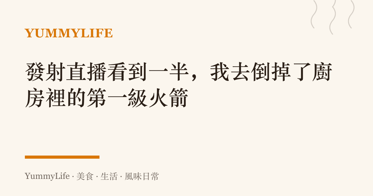 發射直播看到一半,我去倒掉了廚房裡的第一級火箭