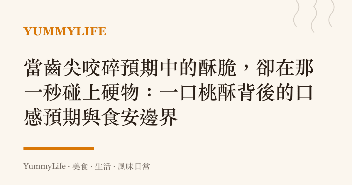 當齒尖咬碎預期中的酥脆,卻在那一秒碰上硬物:一口桃酥背後的口感預期與食安邊界