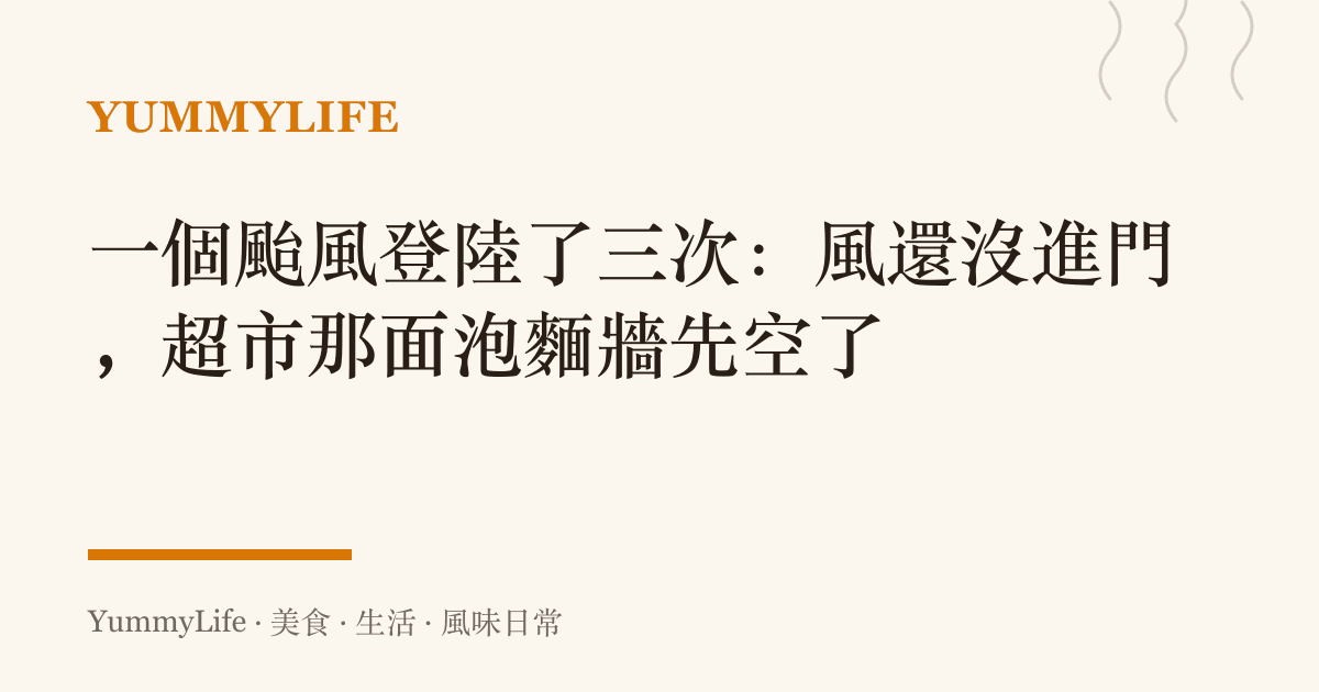 一個颱風登陸了三次:風還沒進門,超市那面泡麵牆先空了