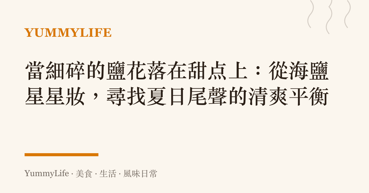 當細碎的鹽花落在甜點上:從海鹽星星妝,尋找夏日尾聲的清爽平衡