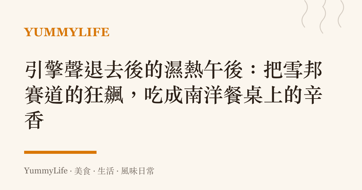 引擎聲退去後的濕熱午後：把雪邦賽道的狂飆，喫成南洋餐桌上的辛香