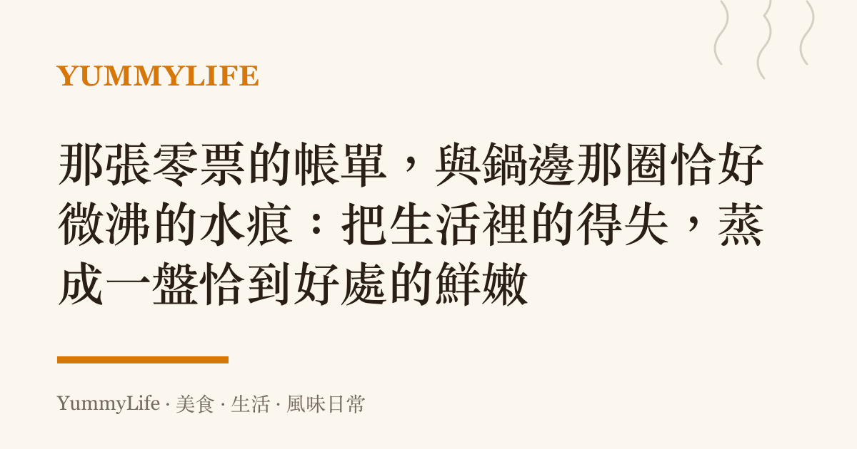 那張零票的帳單,與鍋邊那圈恰好微沸的水痕:把生活裡的得失,蒸成一盤恰到好處的鮮嫩