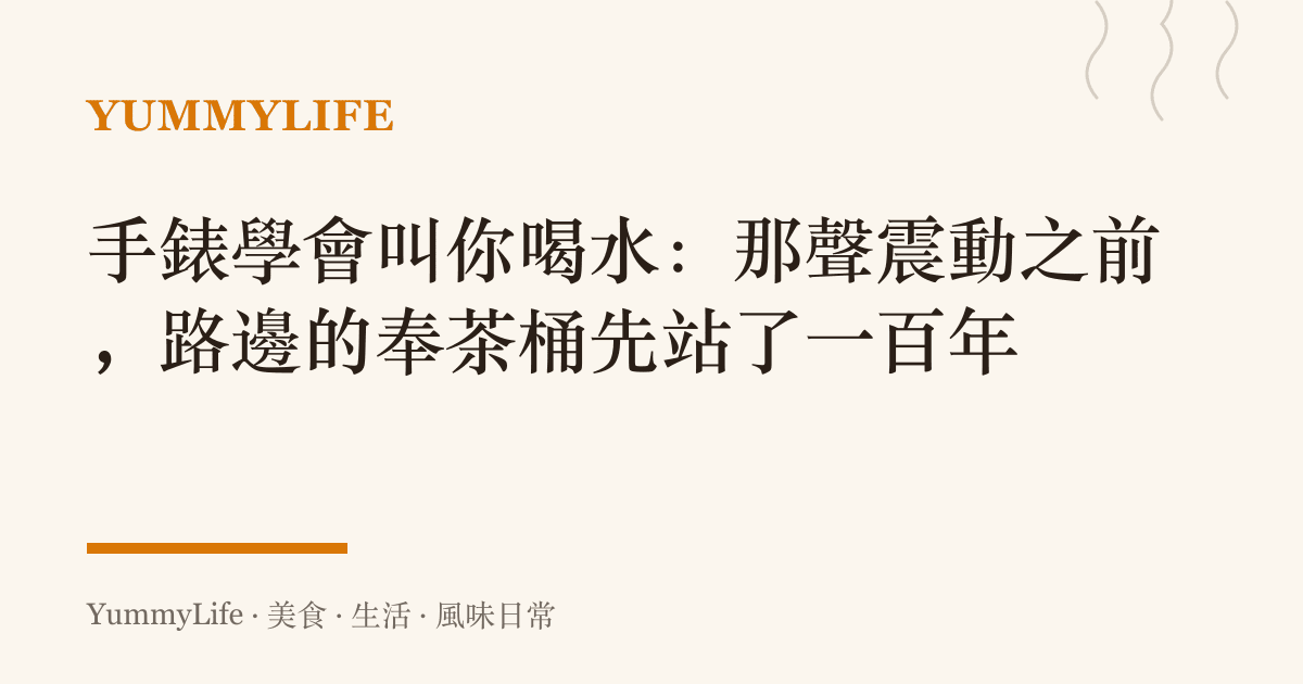 手錶學會叫你喝水:那聲震動之前,路邊的奉茶桶先站了一百年