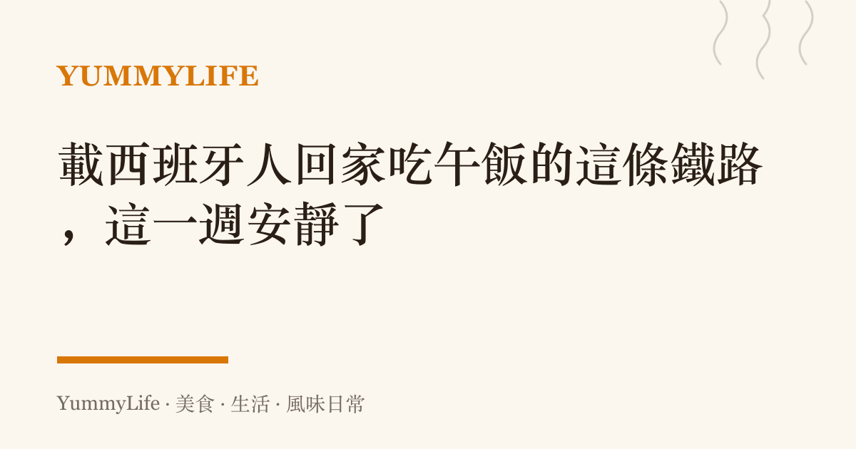 載西班牙人回家喫午飯的這條鐵路，這一週安靜了