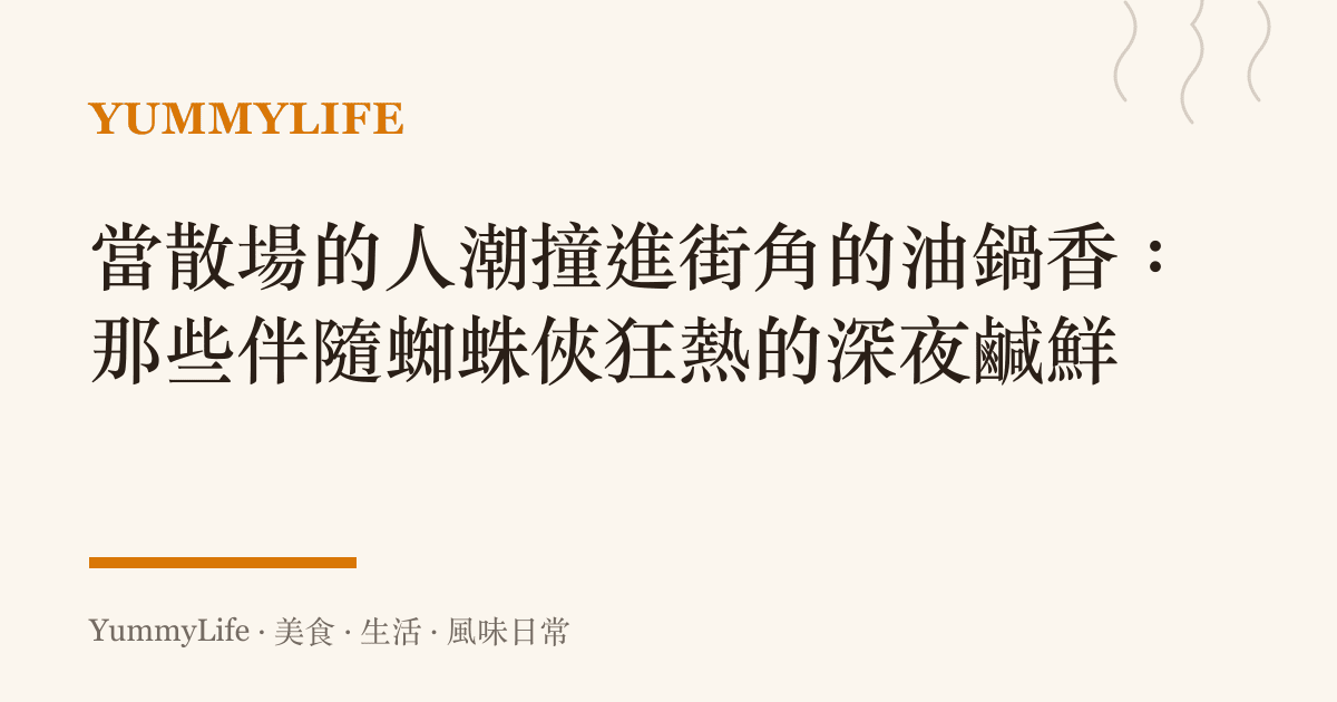 當散場的人潮撞進街角的油鍋香：那些伴隨蜘蛛俠狂熱的深夜鹹鮮