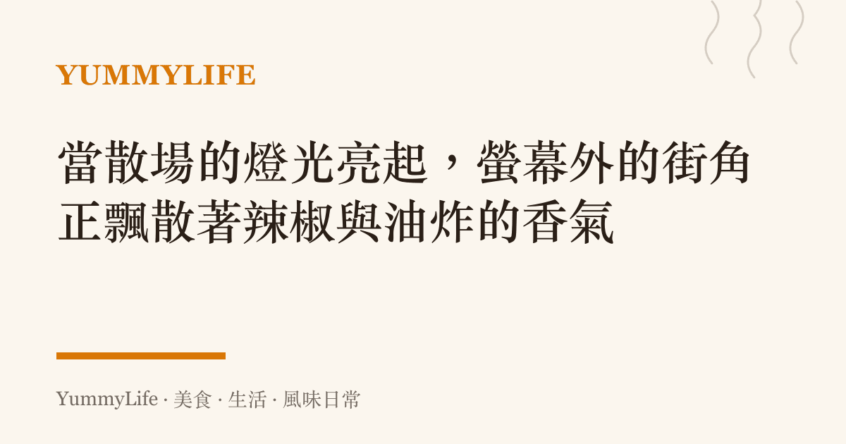 當散場的燈光亮起，螢幕外的街角正飄散著辣椒與油炸的香氣