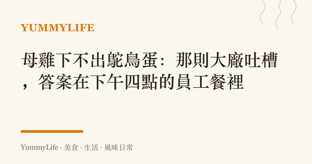 母雞下不出鴕鳥蛋:那則大廠吐槽,答案在下午四點的員工餐裡
