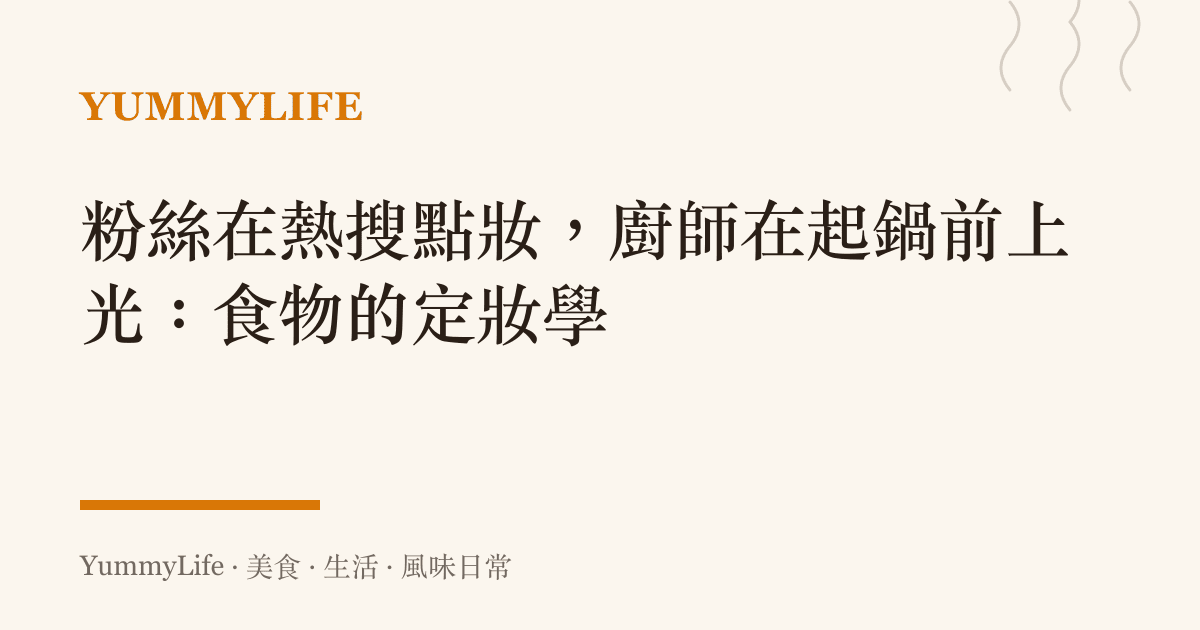粉絲在熱搜點妝，廚師在起鍋前上光：食物的定妝學