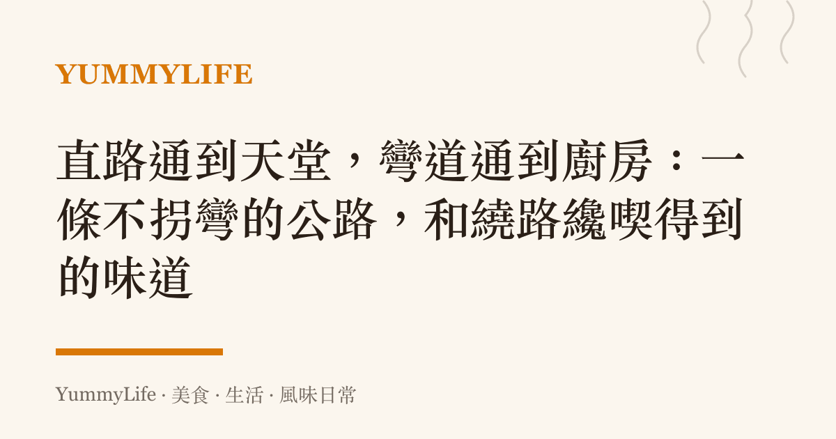 直路通到天堂，彎道通到廚房：一條不拐彎的公路，和繞路纔喫得到的味道