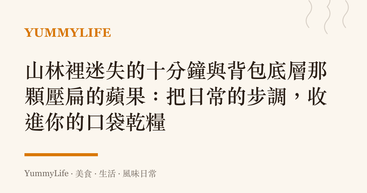 山林裡迷失的十分鐘與背包底層那顆壓扁的蘋果：把日常的步調，收進你的口袋乾糧
