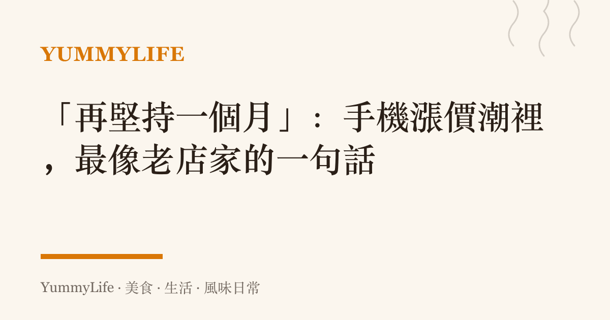 「再堅持一個月」：手機漲價潮裡，最像老店家的一句話
