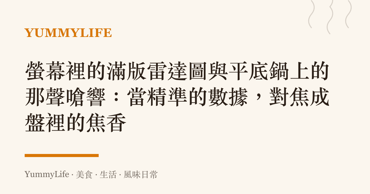 螢幕裡的滿版雷達圖與平底鍋上的那聲嗆響:當精準的數據,對焦成盤裡的焦香