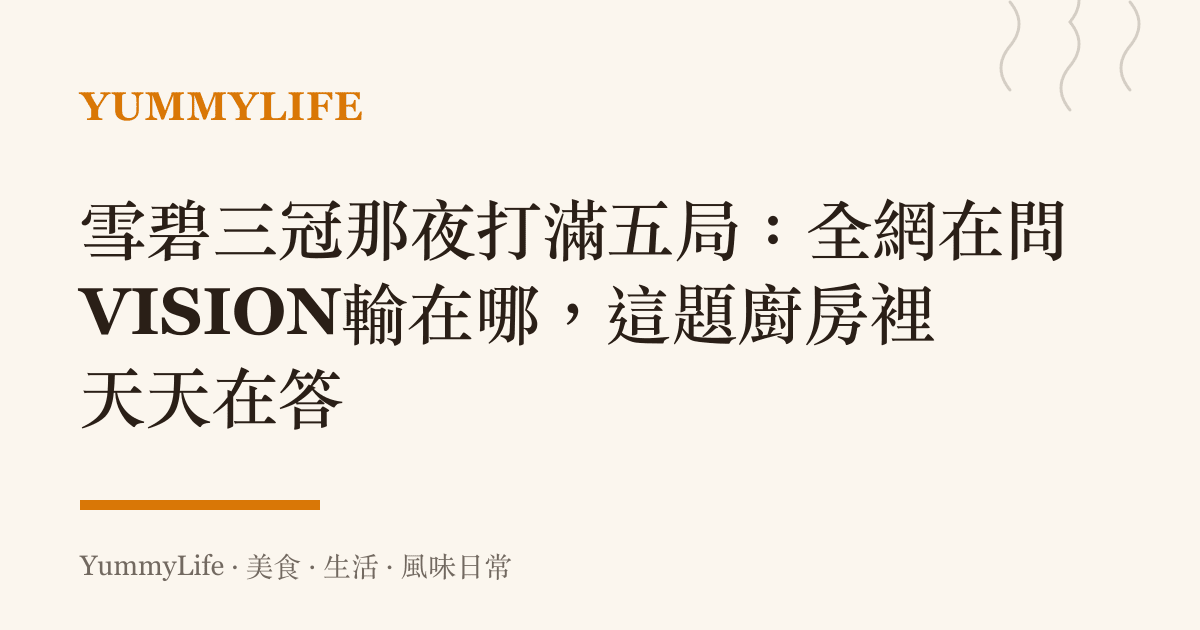 雪碧三冠那夜打滿五局:全網在問VISION輸在哪,這題廚房裡天天在答