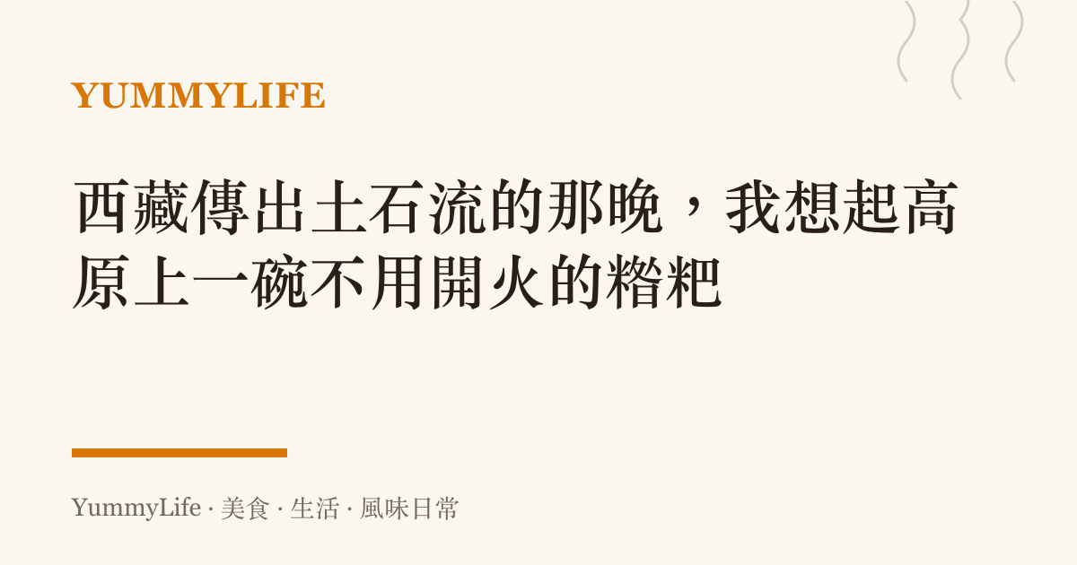 西藏傳出土石流的那晚,我想起高原上一碗不用開火的糌粑