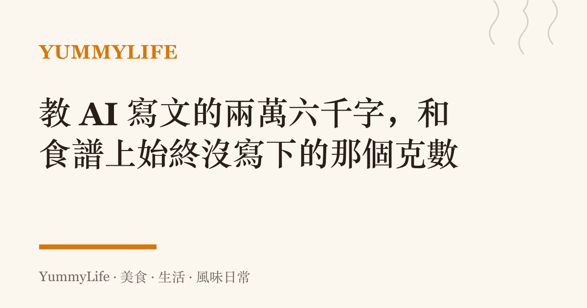 教 AI 寫文的兩萬六千字，和食譜上始終沒寫下的那個克數