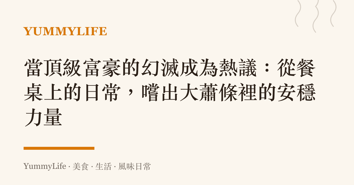 當頂級富豪的幻滅成為熱議:從餐桌上的日常,嚐出大蕭條裡的安穩力量