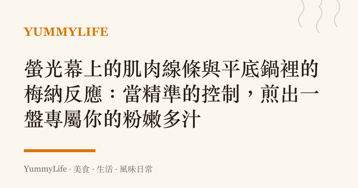 螢光幕上的肌肉線條與平底鍋裡的梅納反應:當精準的控制,煎出一盤專屬你的粉嫩多汁