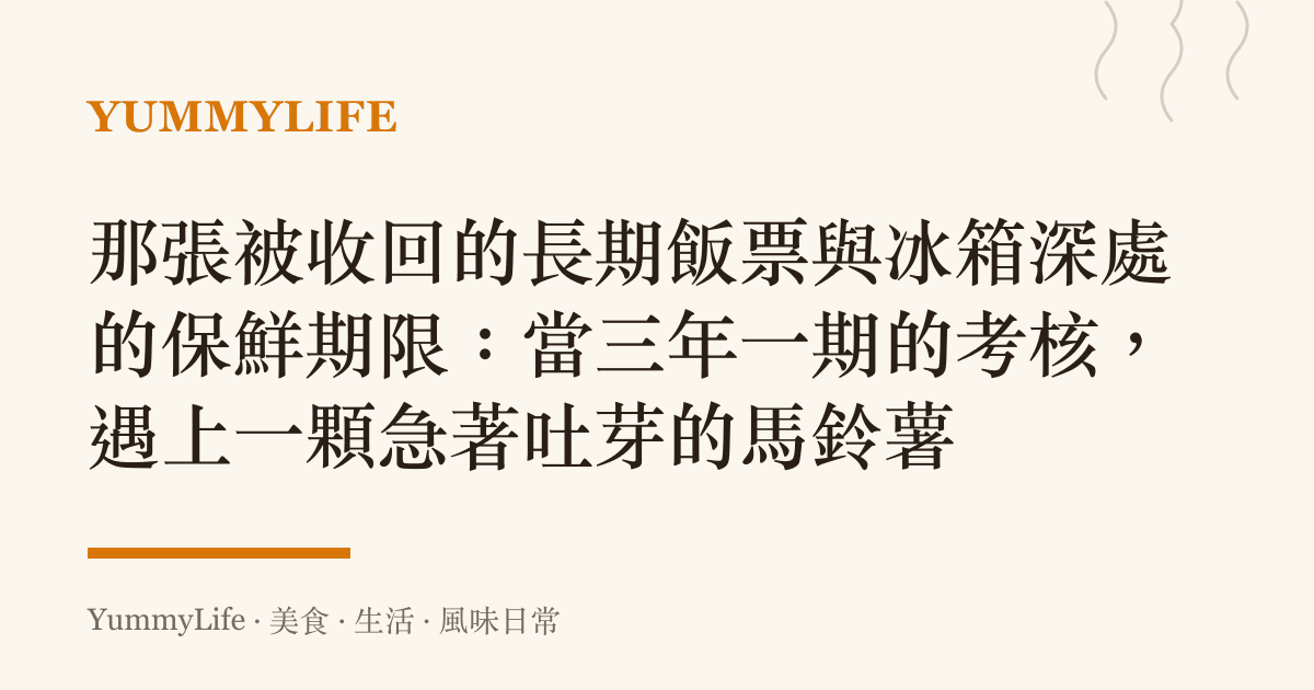 那張被收回的長期飯票與冰箱深處的保鮮期限:當三年一期的考核,遇上一顆急著吐芽的馬鈴薯