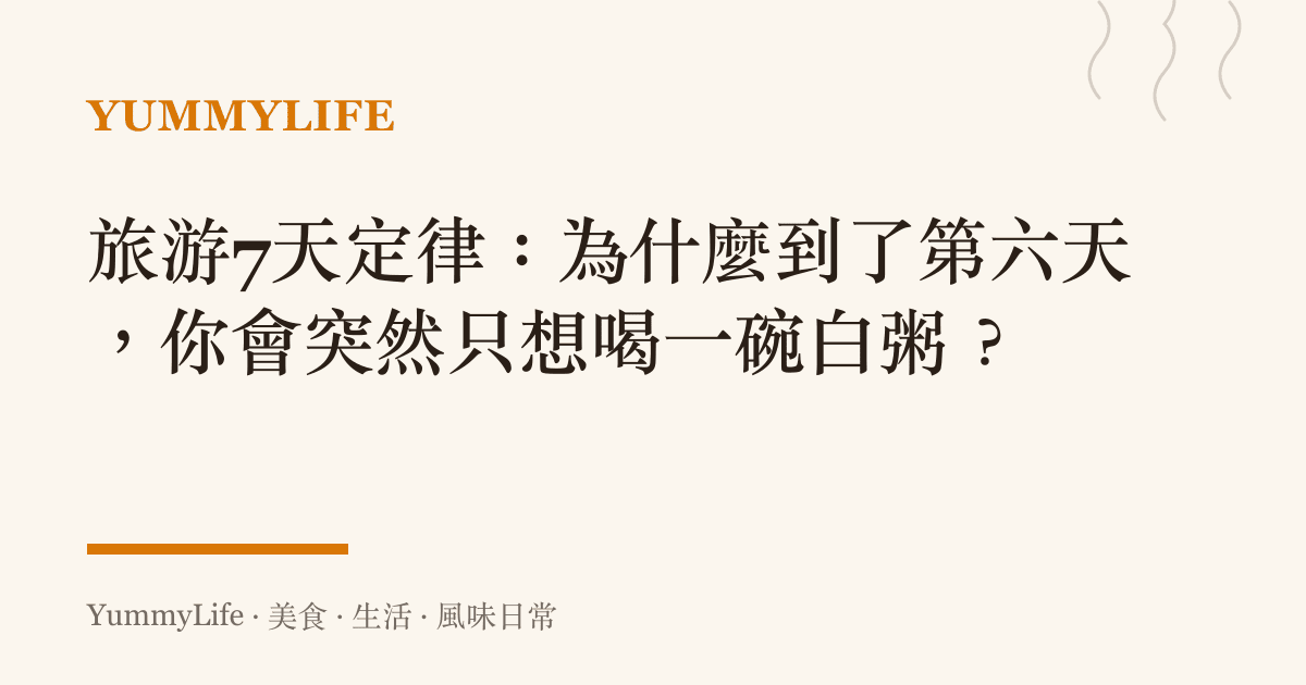旅遊7天定律：為什麼到了第六天，你會突然只想喝一碗白粥？