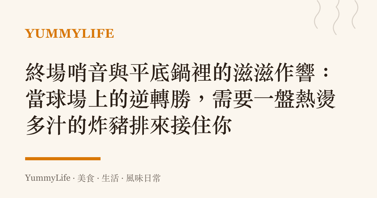 終場哨音與平底鍋裡的滋滋作響:當球場上的逆轉勝,需要一盤熱燙多汁的炸豬排來接住你