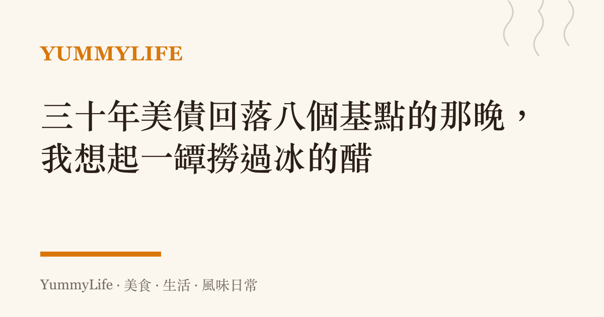 三十年美債回落八個基點的那晚，我想起一罈撈過冰的醋