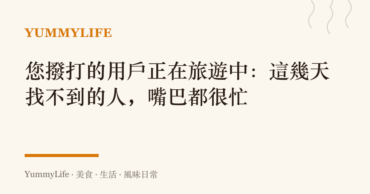 您撥打的用戶正在旅遊中:這幾天找不到的人,嘴巴都很忙