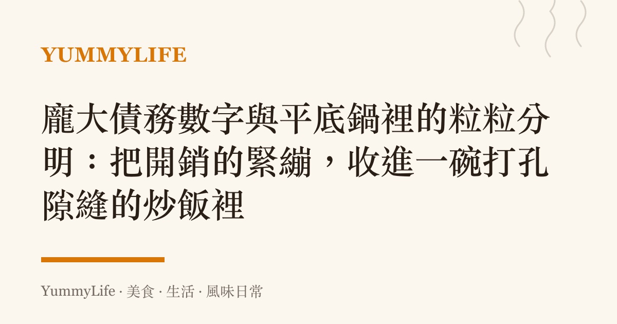 龐大債務數字與平底鍋裡的粒粒分明：把開銷的緊繃，收進一碗打孔隙縫的炒飯裡