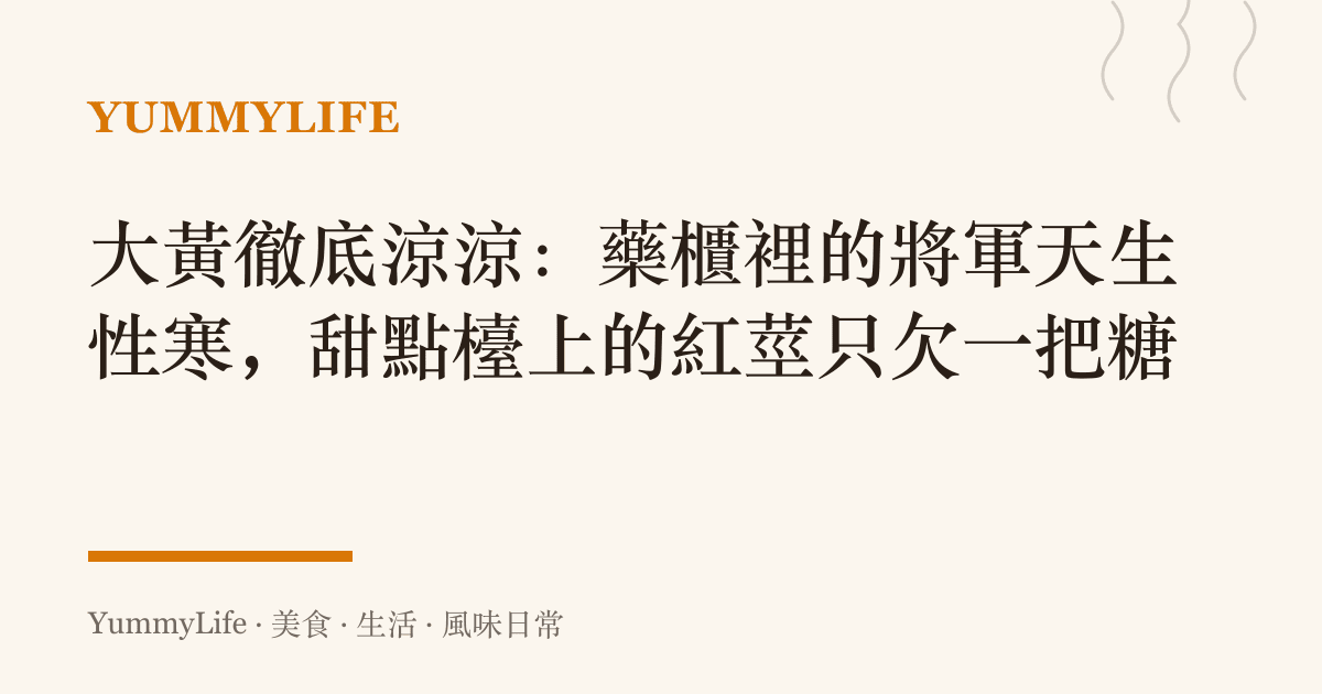 大黃徹底涼涼：藥櫃裡的將軍天生性寒，甜點檯上的紅莖只欠一把糖