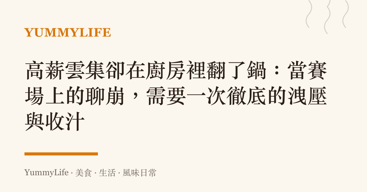 高薪雲集卻在廚房裡翻了鍋:當賽場上的聊崩,需要一次徹底的洩壓與收汁